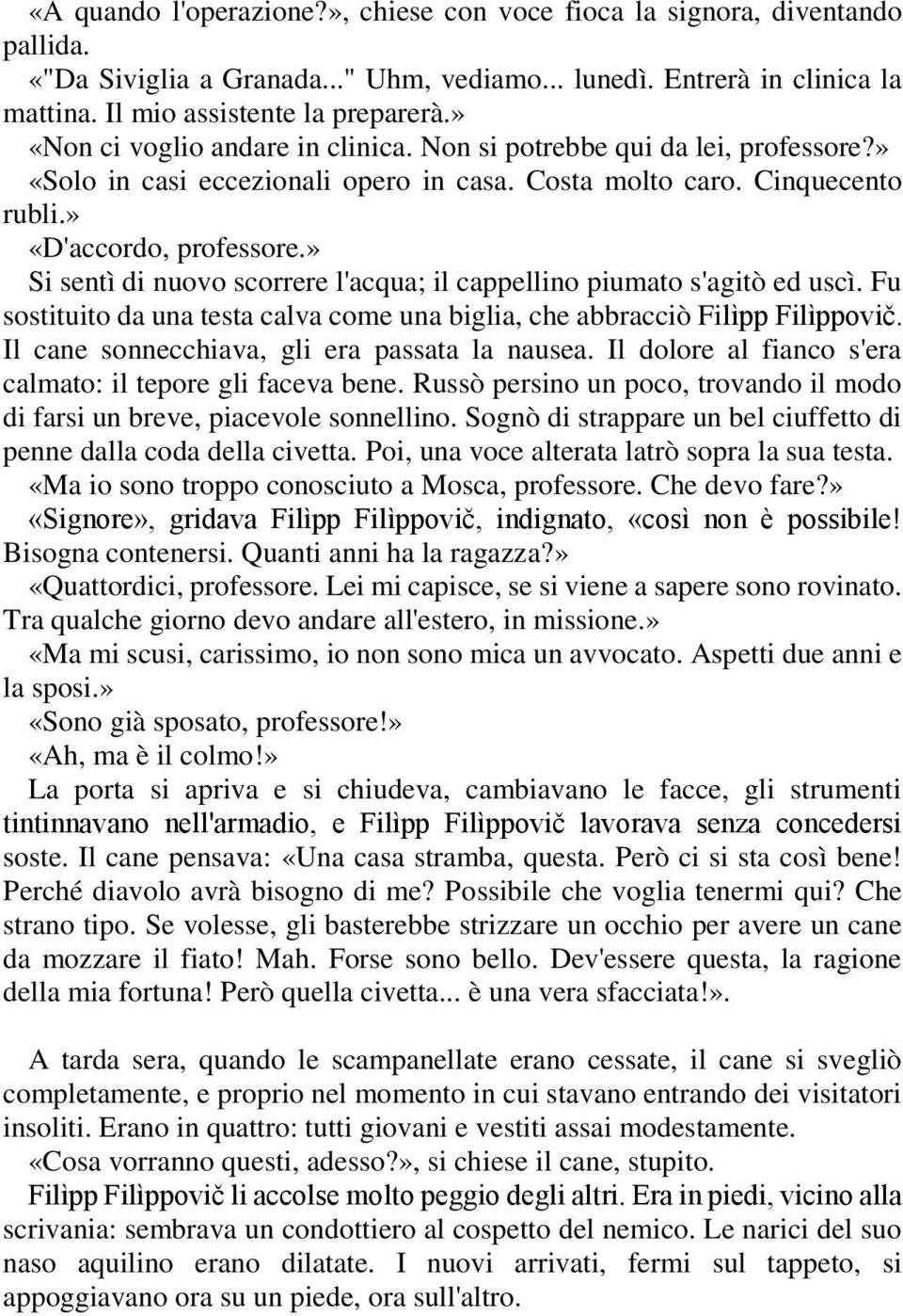 » Si sentì di nuovo scorrere l'acqua; il cappellino piumato s'agitò ed uscì. Fu sostituito da una testa calva come una biglia, che abbracciò Filìpp Filìppovič.