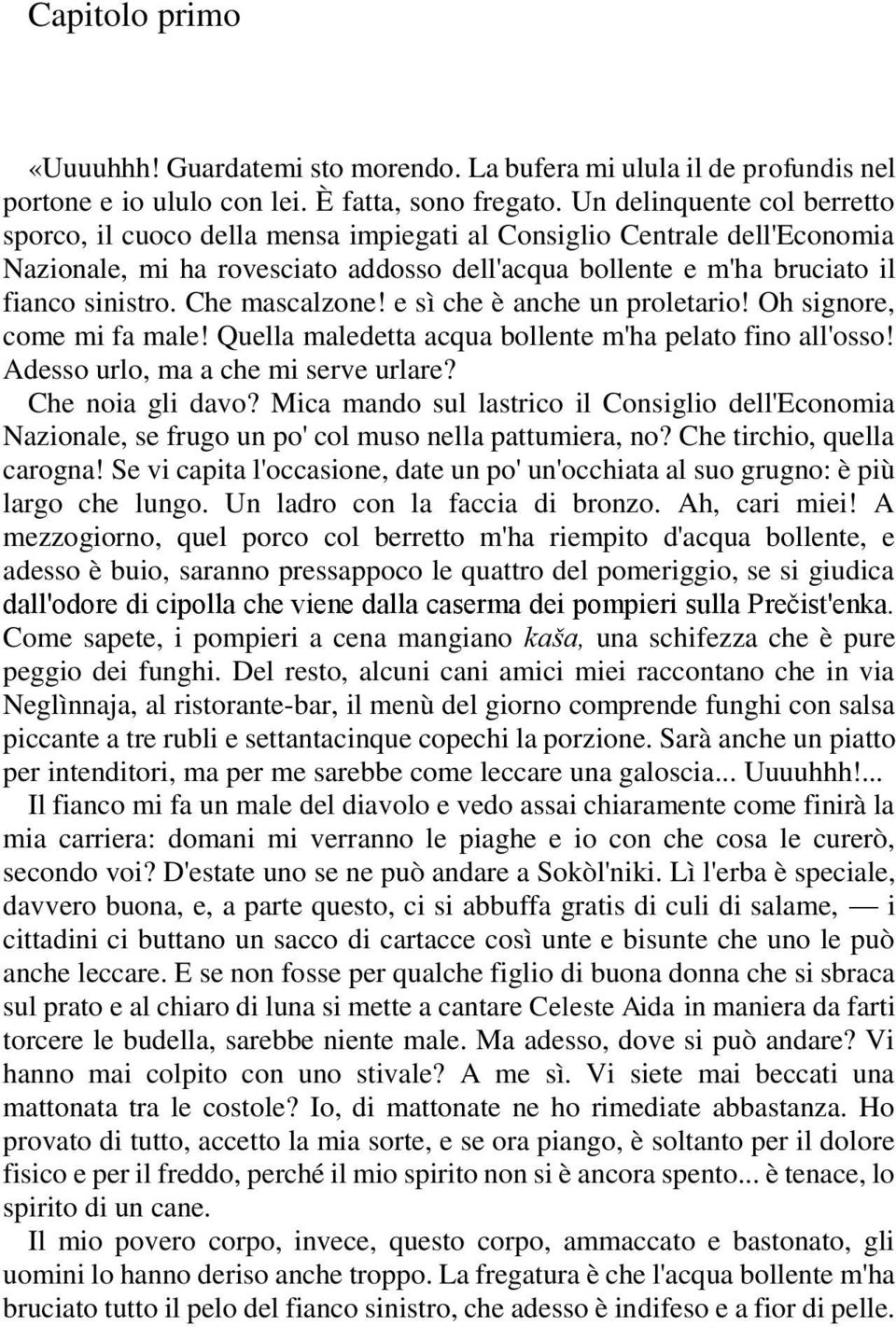 Che mascalzone! e sì che è anche un proletario! Oh signore, come mi fa male! Quella maledetta acqua bollente m'ha pelato fino all'osso! Adesso urlo, ma a che mi serve urlare? Che noia gli davo?