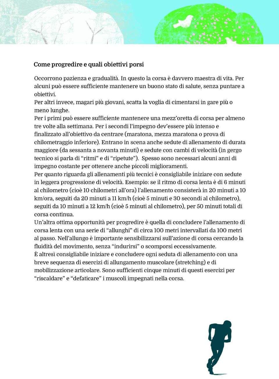 Per i primi può essere sufficiente mantenere una mezz oretta di corsa per almeno tre volte alla settimana.