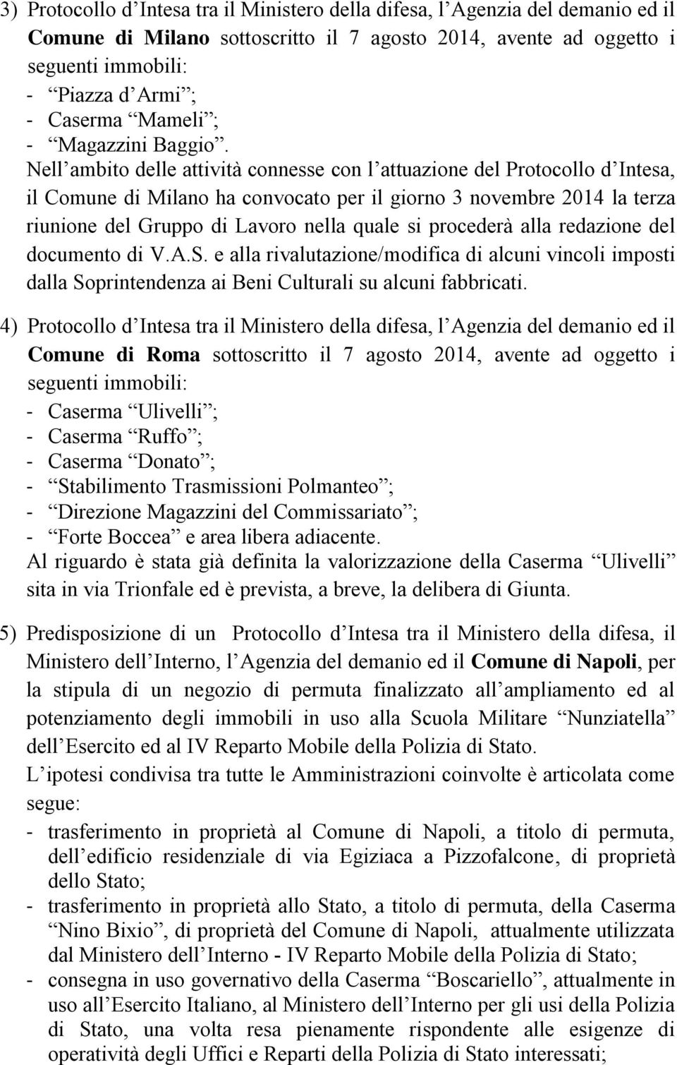 Nell ambito delle attività connesse con l attuazione del Protocollo d Intesa, il Comune di Milano ha convocato per il giorno 3 novembre 2014 la terza riunione del Gruppo di Lavoro nella quale si