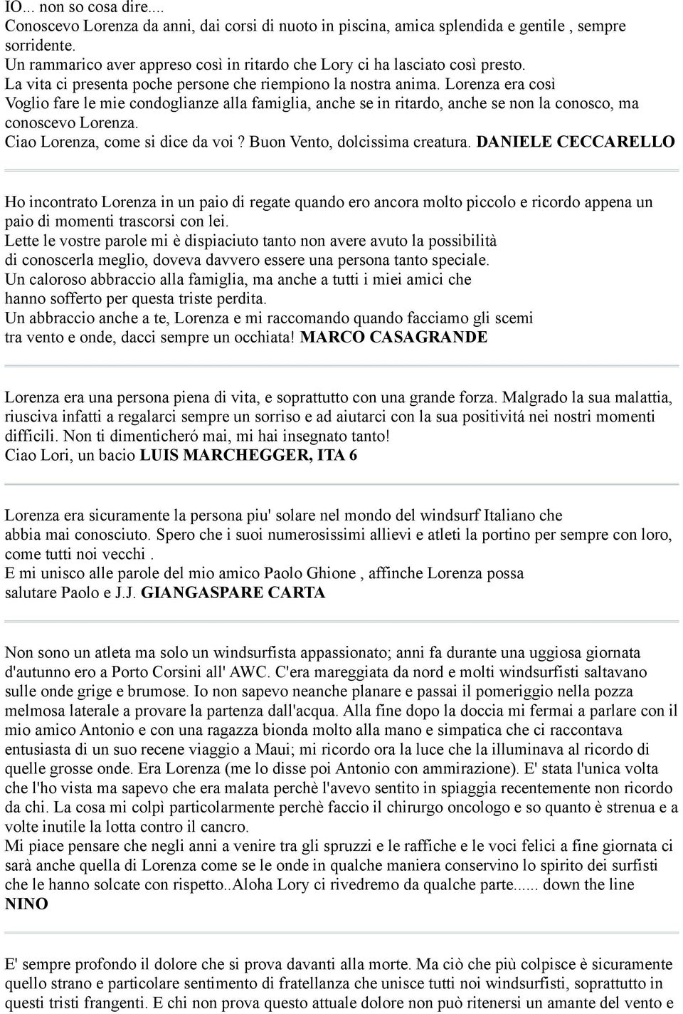 Lorenza era così Voglio fare le mie condoglianze alla famiglia, anche se in ritardo, anche se non la conosco, ma conoscevo Lorenza. Ciao Lorenza, come si dice da voi? Buon Vento, dolcissima creatura.