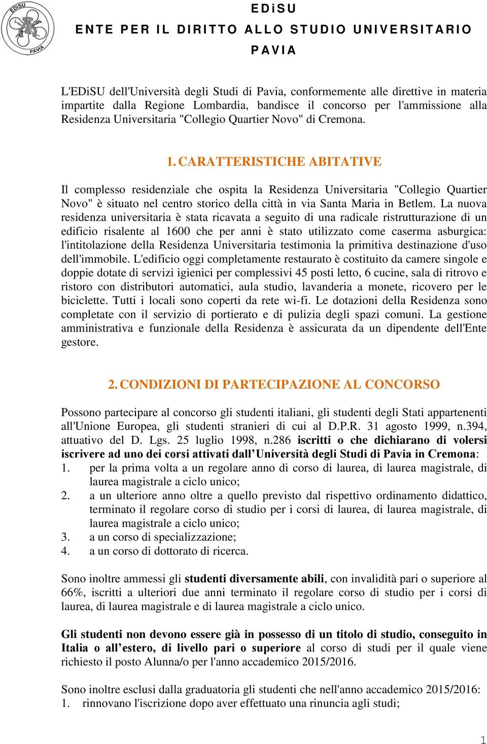 CARATTERISTICHE ABITATIVE Il complesso residenziale che ospita la Residenza Universitaria "Collegio Quartier Novo" è situato nel centro storico della città in via Santa Maria in Betlem.