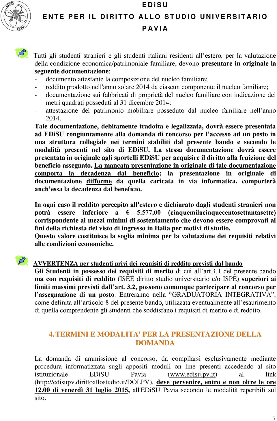 proprietà del nucleo familiare con indicazione dei metri quadrati posseduti al 31 dicembre 2014; - attestazione del patrimonio mobiliare posseduto dal nucleo familiare nell anno 2014.