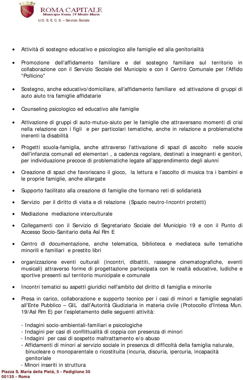 Counseling psicologico ed educativo alle famiglie Attivazione di gruppi di auto-mutuo-aiuto per le famiglie che attraversano momenti di crisi nella relazione con i figli e per particolari tematiche,