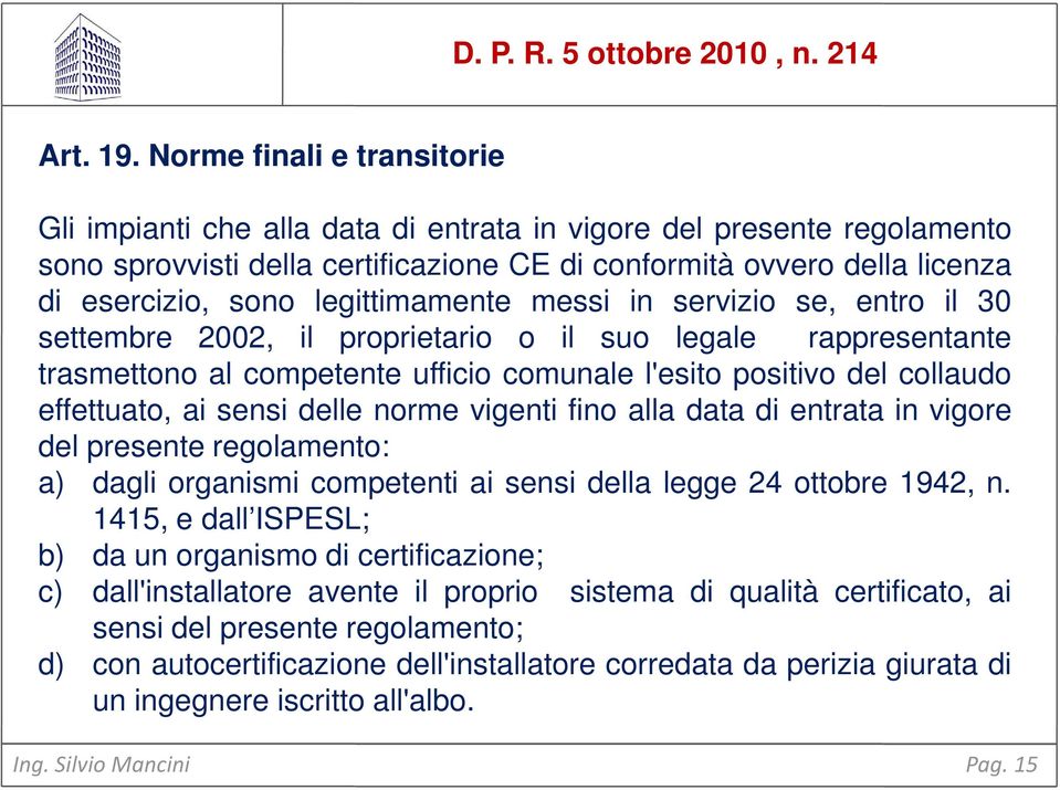 legittimamente messi in servizio se, entro il 30 settembre 2002, il proprietario o il suo legale rappresentante trasmettono al competente ufficio comunale l'esito positivo del collaudo effettuato, ai