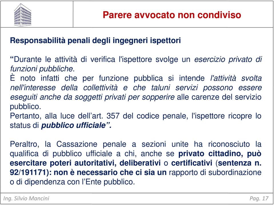 carenze del servizio pubblico. Pertanto, alla luce dell art. 357 del codice penale, l'ispettore ricopre lo status di pubblico ufficiale.