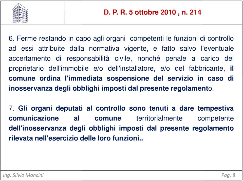 civile, nonché penale a carico del proprietario dell'immobile e/o dell'installatore, e/o del fabbricante, il comune ordina l'immediata sospensione del servizio in caso di