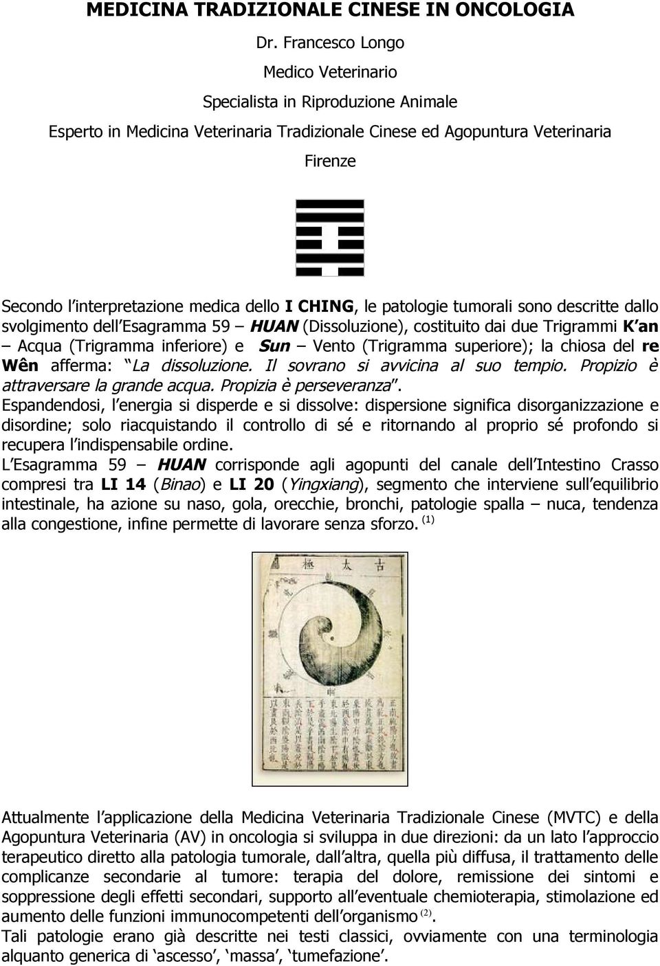 CHING, le patologie tumorali sono descritte dallo svolgimento dell Esagramma 59 HUAN (Dissoluzione), costituito dai due Trigrammi K an Acqua (Trigramma inferiore) e Sun Vento (Trigramma superiore);