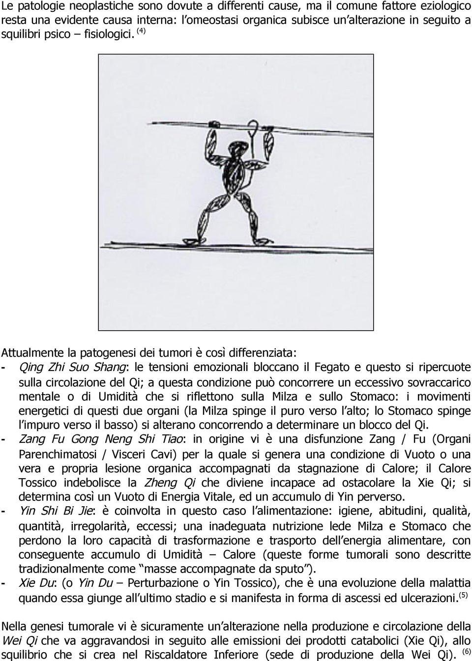 (4) Attualmente la patogenesi dei tumori è così differenziata: - Qing Zhi Suo Shang: le tensioni emozionali bloccano il Fegato e questo si ripercuote sulla circolazione del Qi; a questa condizione