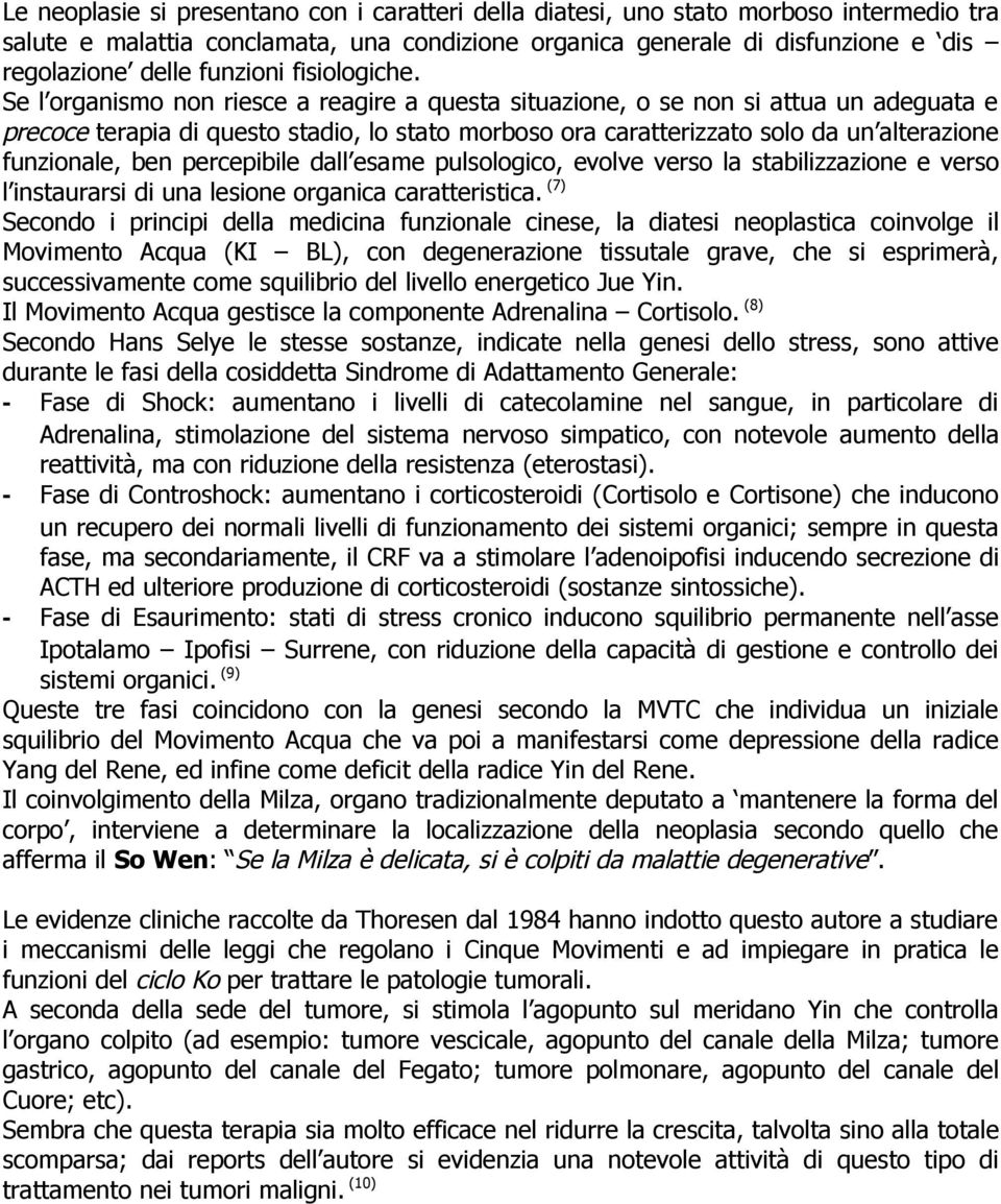 Se l organismo non riesce a reagire a questa situazione, o se non si attua un adeguata e precoce terapia di questo stadio, lo stato morboso ora caratterizzato solo da un alterazione funzionale, ben