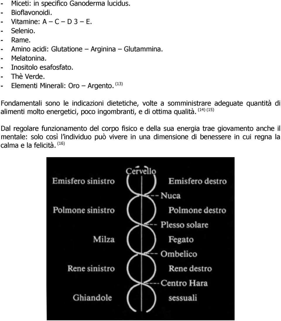 (13) Fondamentali sono le indicazioni dietetiche, volte a somministrare adeguate quantità di (14) (15) alimenti molto energetici, poco ingombranti, e