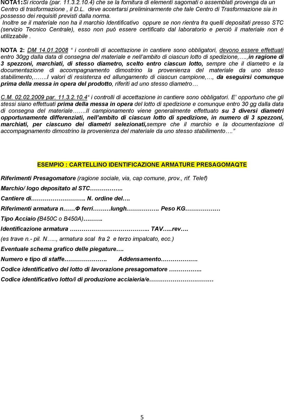 Inoltre se il materiale non ha il marchio Identificativo oppure se non rientra fra quelli depositati presso STC (servizio Tecnico Centrale), esso non può essere certificato dal laboratorio e perciò