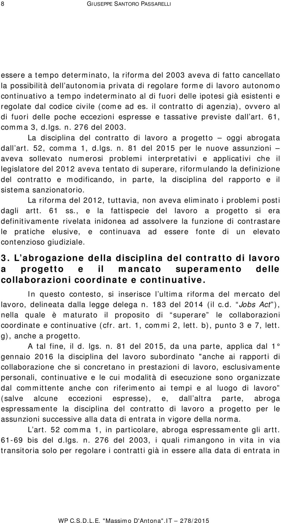 il contratto di agenzia), ovvero al di fuori delle poche eccezioni espresse e tassative previste dall art. 61, comma 3, d.lgs. n. 276 del 2003.