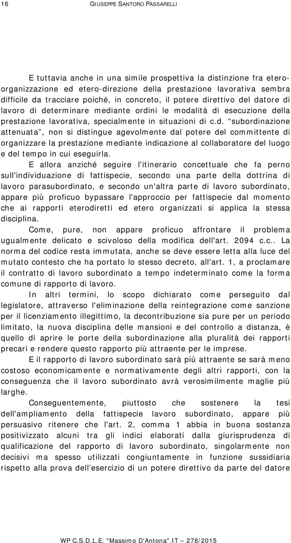 rettivo del datore di lavoro di determinare mediante ordini le modalità di esecuzione della prestazione lavorativa, specialmente in situazioni di c.d. subordinazione attenuata, non si distingue agevolmente dal potere del committente di organizzare la prestazione mediante indicazione al collaboratore del luogo e del tempo in cui eseguirla.