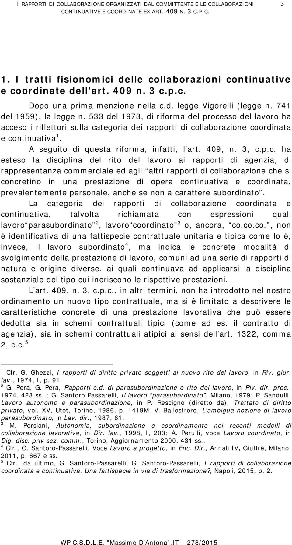 533 del 1973, di riforma del processo del lavoro ha acceso i riflettori sulla categoria dei rapporti di collaborazione coordinata e continuativa 1. A seguito di questa riforma, infatti, l art. 409, n.