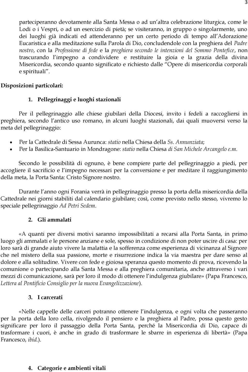 la preghiera secondo le intenzioni del Sommo Pontefice, non trascurando l impegno a condividere e restituire la gioia e la grazia della divina Misericordia, secondo quanto significato e richiesto