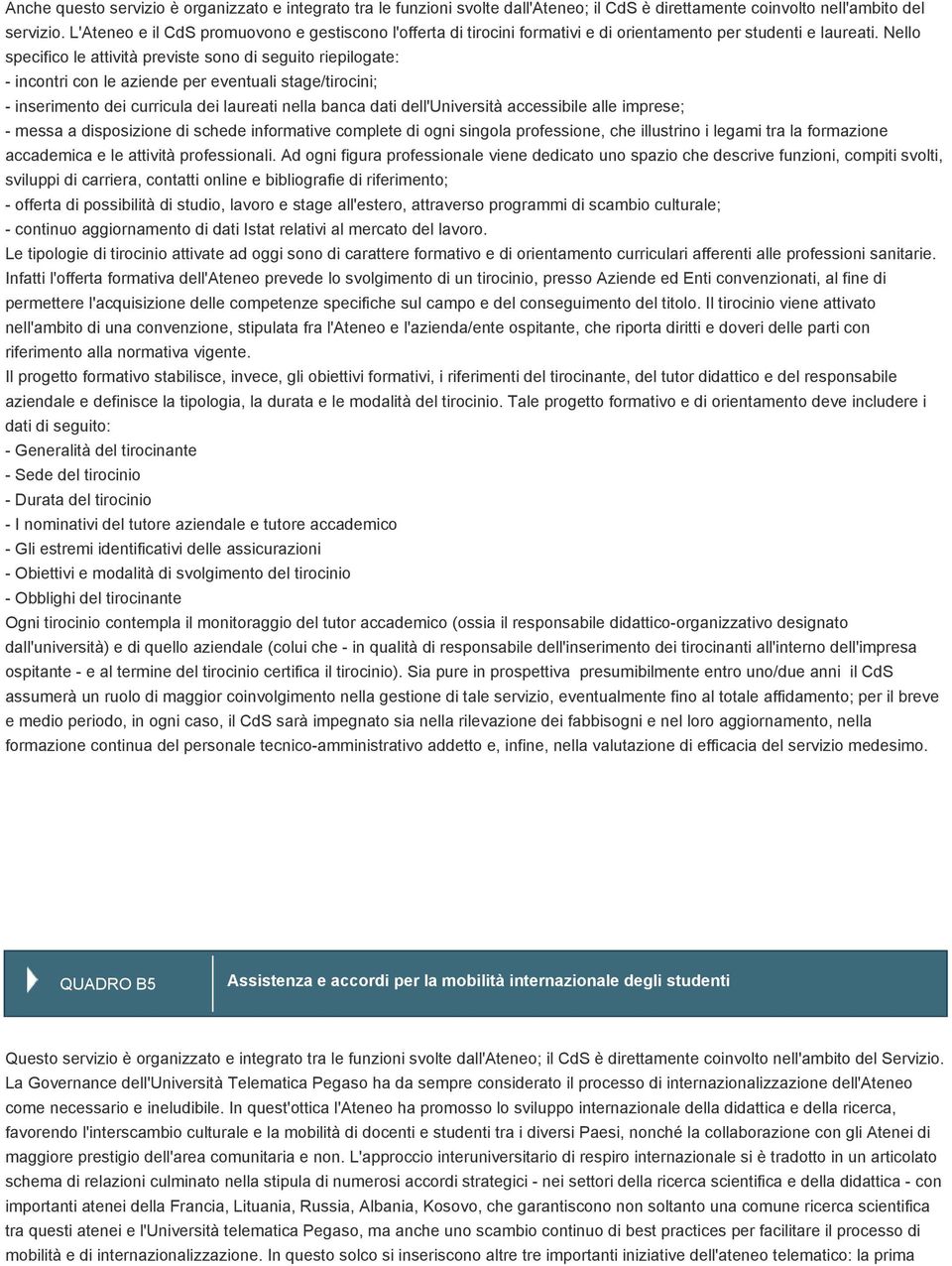 Nello specifico le attività previste sono di seguito riepilogate: - incontri con le aziende per eventuali stage/tirocini; - inserimento dei curricula dei laureati nella banca dati dell'università