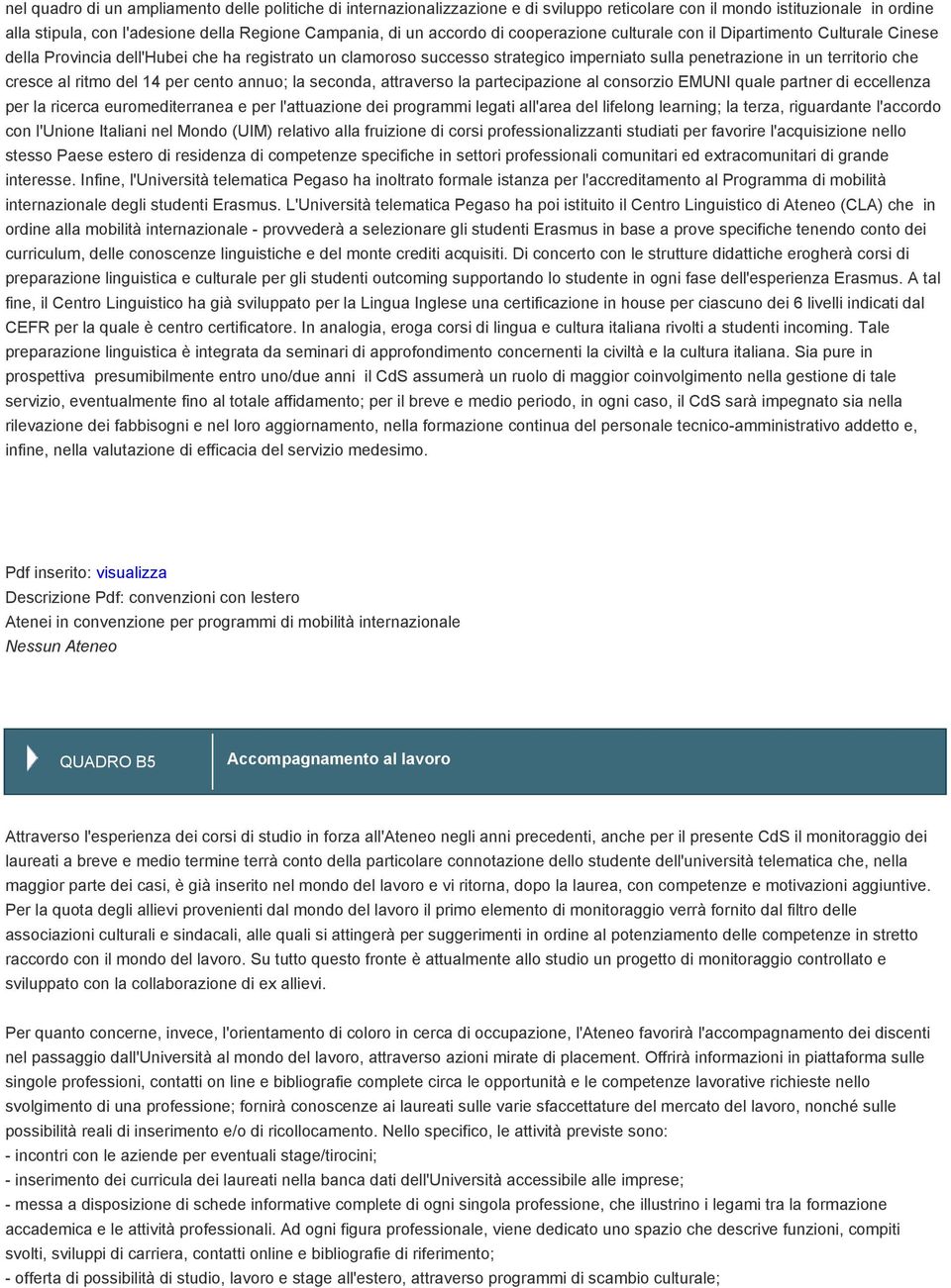 al ritmo del 14 per cento annuo; la seconda, attraverso la partecipazione al consorzio EMUNI quale partner di eccellenza per la ricerca euromediterranea e per l'attuazione dei programmi legati