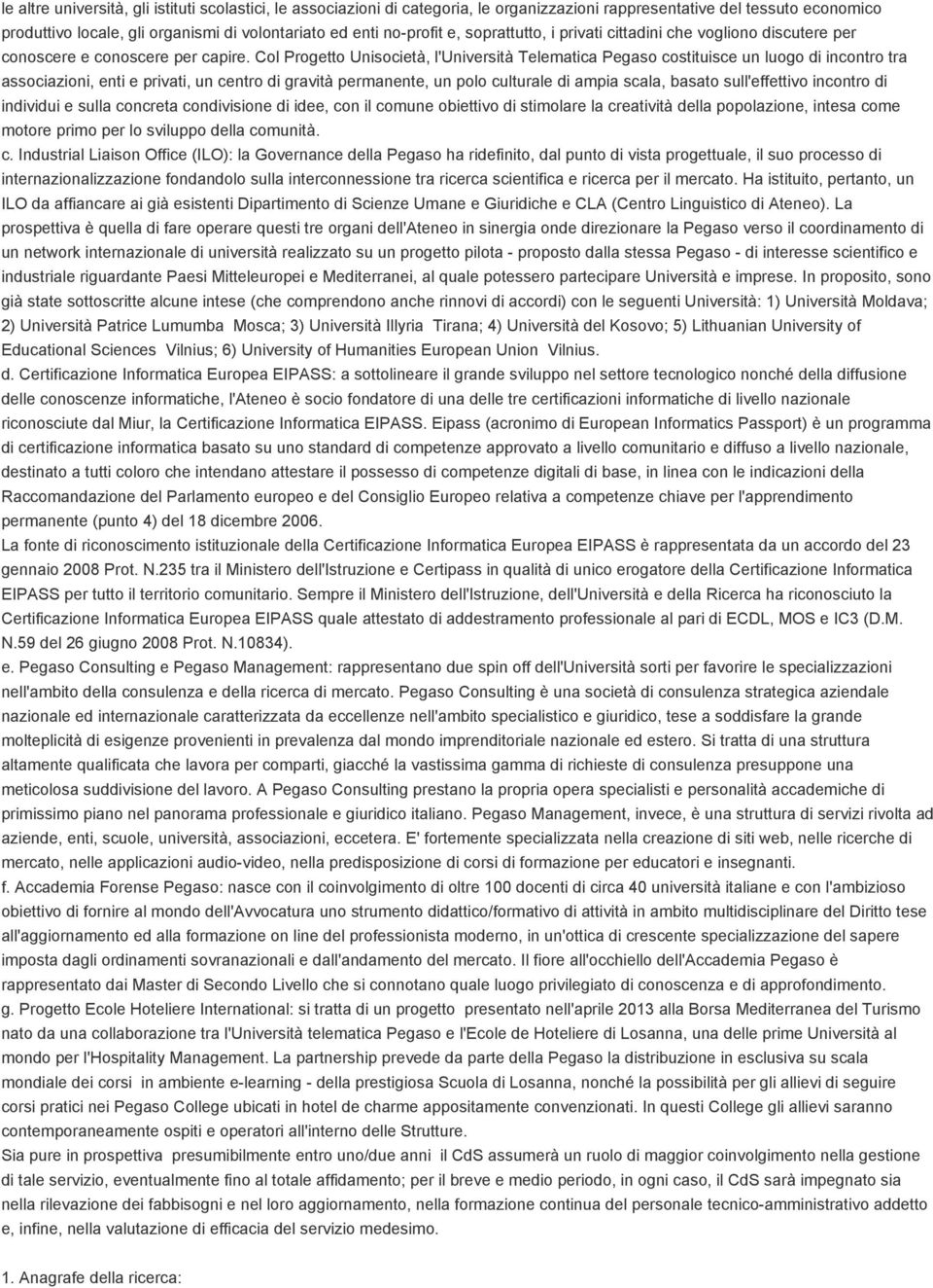 Col Progetto Unisocietà, l'università Telematica Pegaso costituisce un luogo di incontro tra associazioni, enti e privati, un centro di gravità permanente, un polo culturale di ampia scala, basato