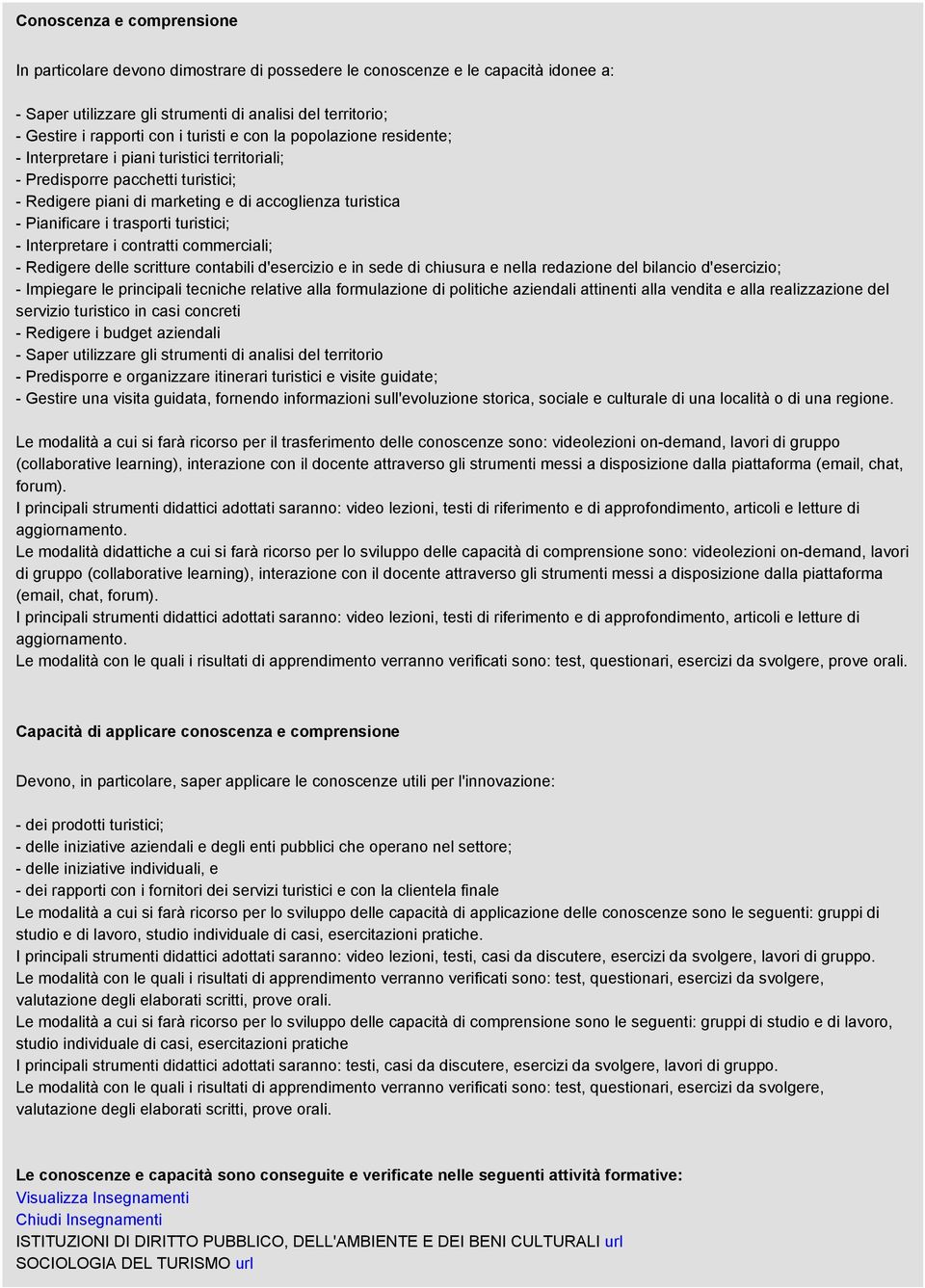 trasporti turistici; - Interpretare i contratti commerciali; - Redigere delle scritture contabili d'esercizio e in sede di chiusura e nella redazione del bilancio d'esercizio; - Impiegare le