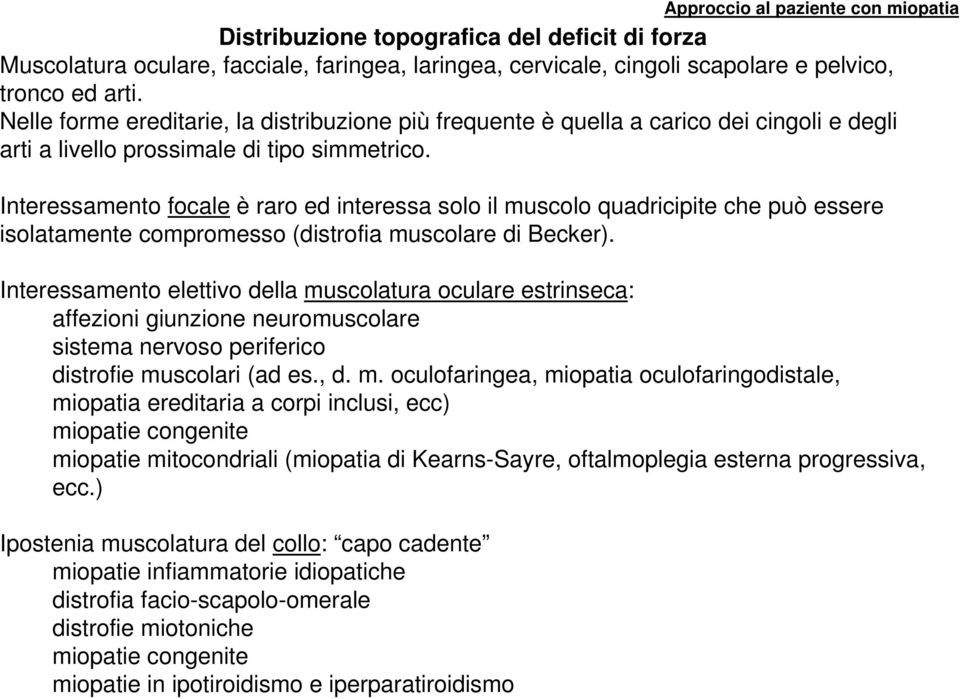 Interessamento focale è raro ed interessa solo il muscolo quadricipite che può essere isolatamente compromesso (distrofia muscolare di Becker).