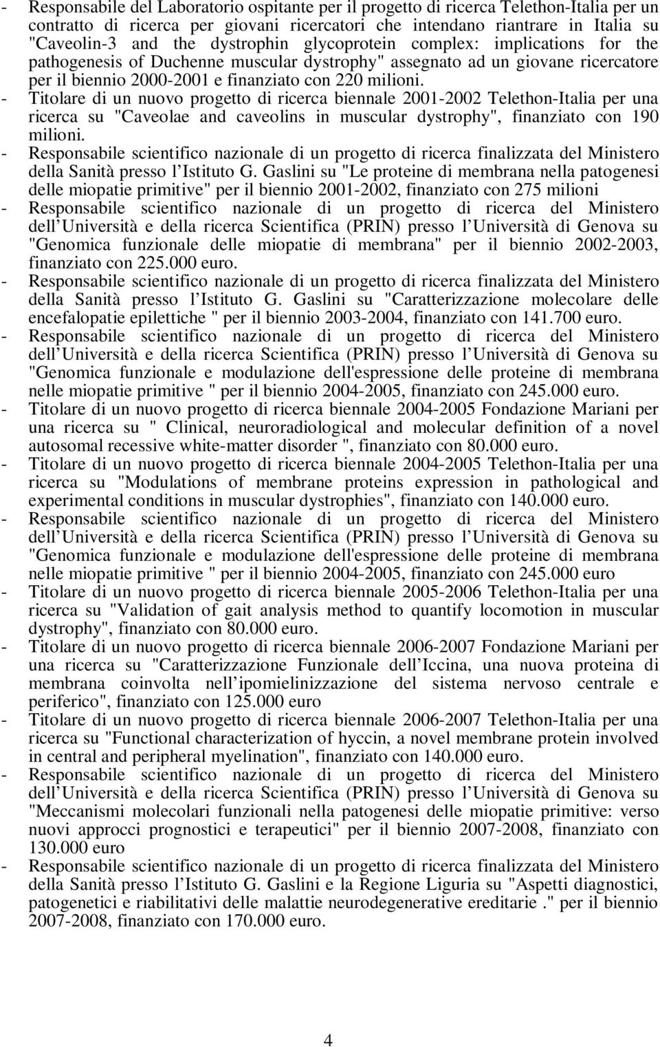 - Titolare di un nuovo progetto di ricerca biennale 2001-2002 Telethon-Italia per una ricerca su "Caveolae and caveolins in muscular dystrophy", finanziato con 190 milioni.