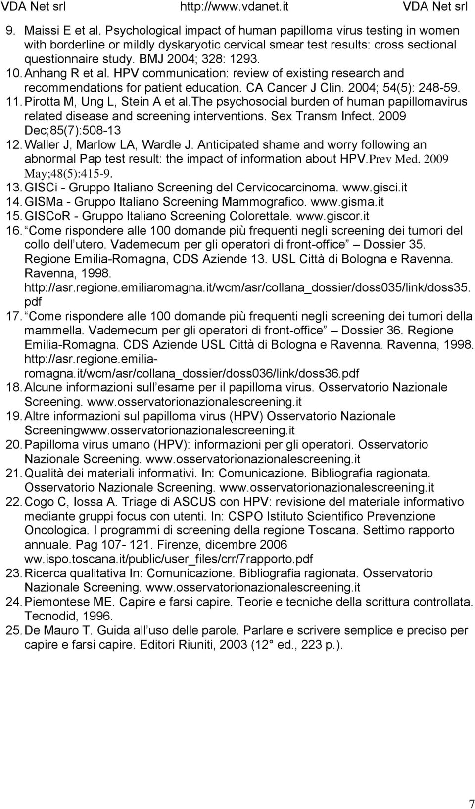 Pirotta M, Ung L, Stein A et al.the psychosocial burden of human papillomavirus related disease and screening interventions. Sex Transm Infect. 2009 Dec;85(7):508-13 12. Waller J, Marlow LA, Wardle J.