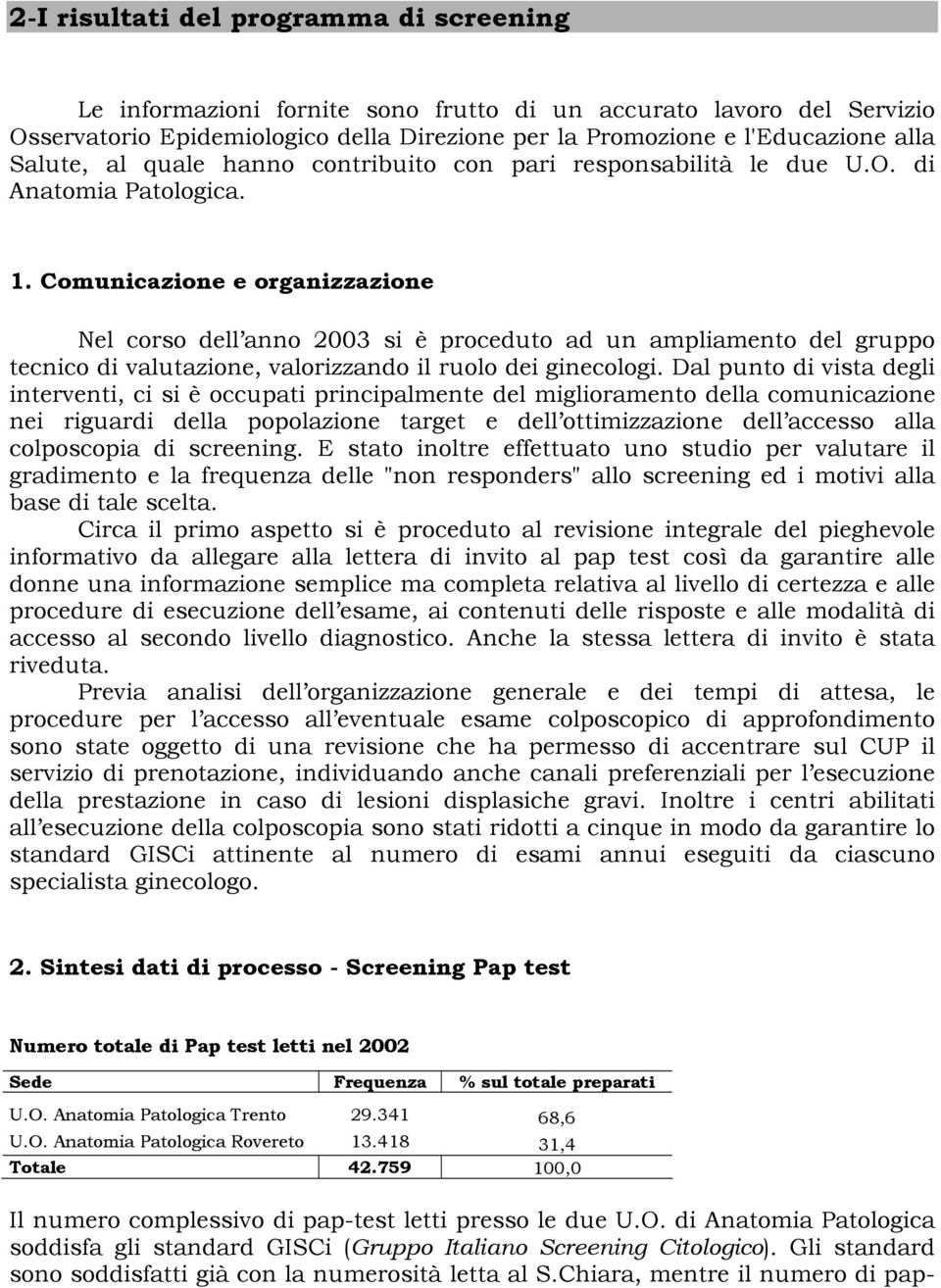 Comunicazione e organizzazione Nel corso dell anno 2003 si è proceduto ad un ampliamento del gruppo tecnico di valutazione, valorizzando il ruolo dei ginecologi.