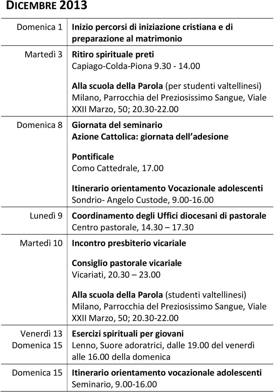 00 Giornata del seminario Azione Cattolica: giornata dell adesione Pontificale Como Cattedrale, 17.00 Lunedì 9 Martedì 10 Itinerario orientamento Vocazionale adolescenti Sondrio- Angelo Custode, 9.