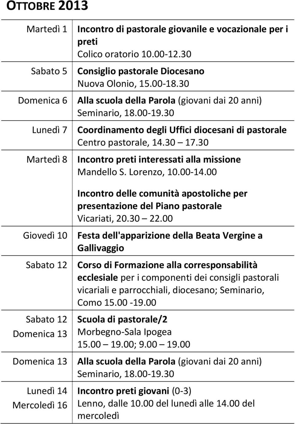 30 Coordinamento degli Uffici diocesani di pastorale Centro pastorale, 14.30 17.30 Incontro preti interessati alla missione Mandello S. Lorenzo, 10.00-14.