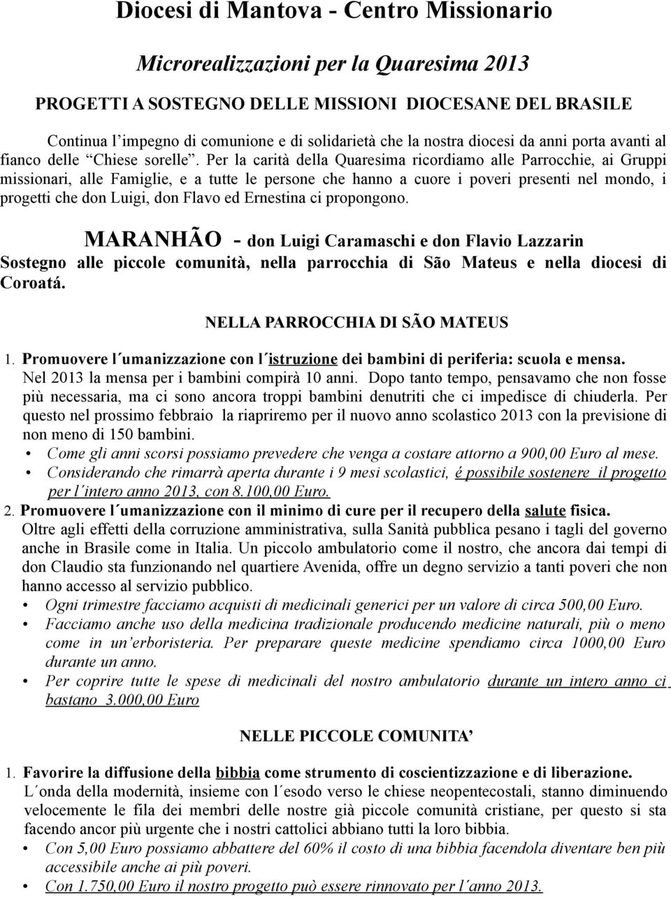 Per la carità della Quaresima ricordiamo alle Parrocchie, ai Gruppi missionari, alle Famiglie, e a tutte le persone che hanno a cuore i poveri presenti nel mondo, i progetti che don Luigi, don Flavo