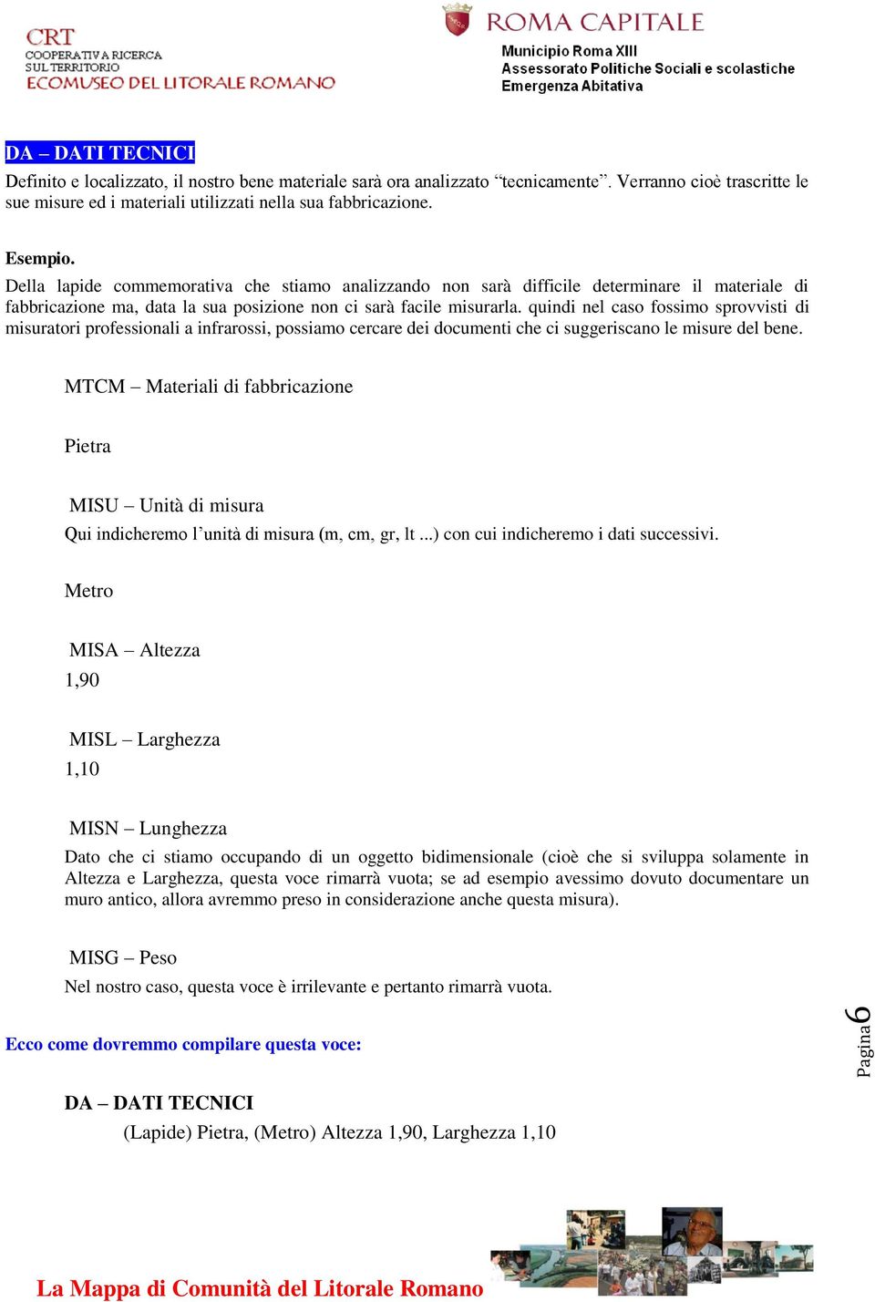 quindi nel caso fossimo sprovvisti di misuratori professionali a infrarossi, possiamo cercare dei documenti che ci suggeriscano le misure del bene.