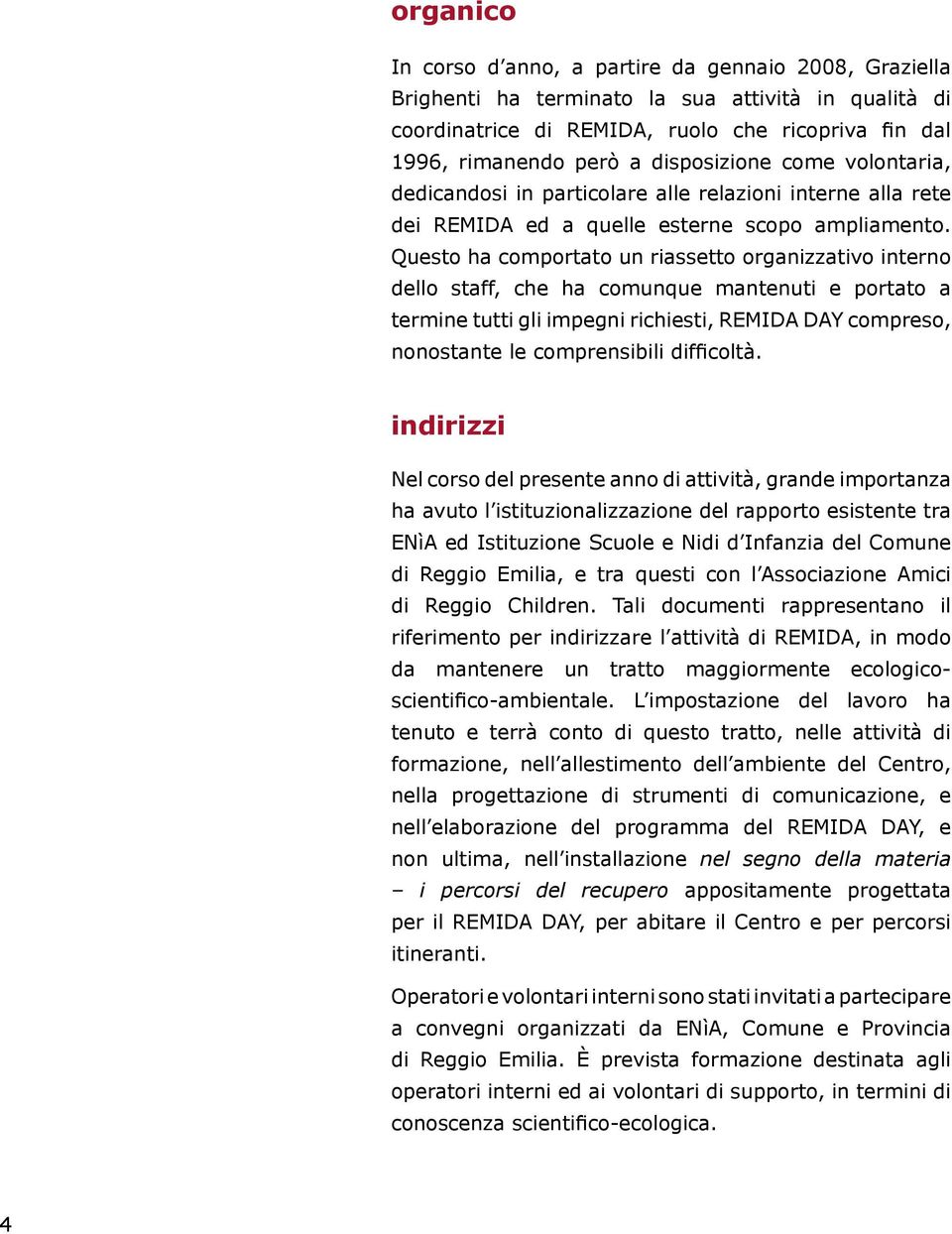 Questo ha comportato un riassetto organizzativo interno dello staff, che ha comunque mantenuti e portato a termine tutti gli impegni richiesti, REMIDA DAY compreso, nonostante le comprensibili