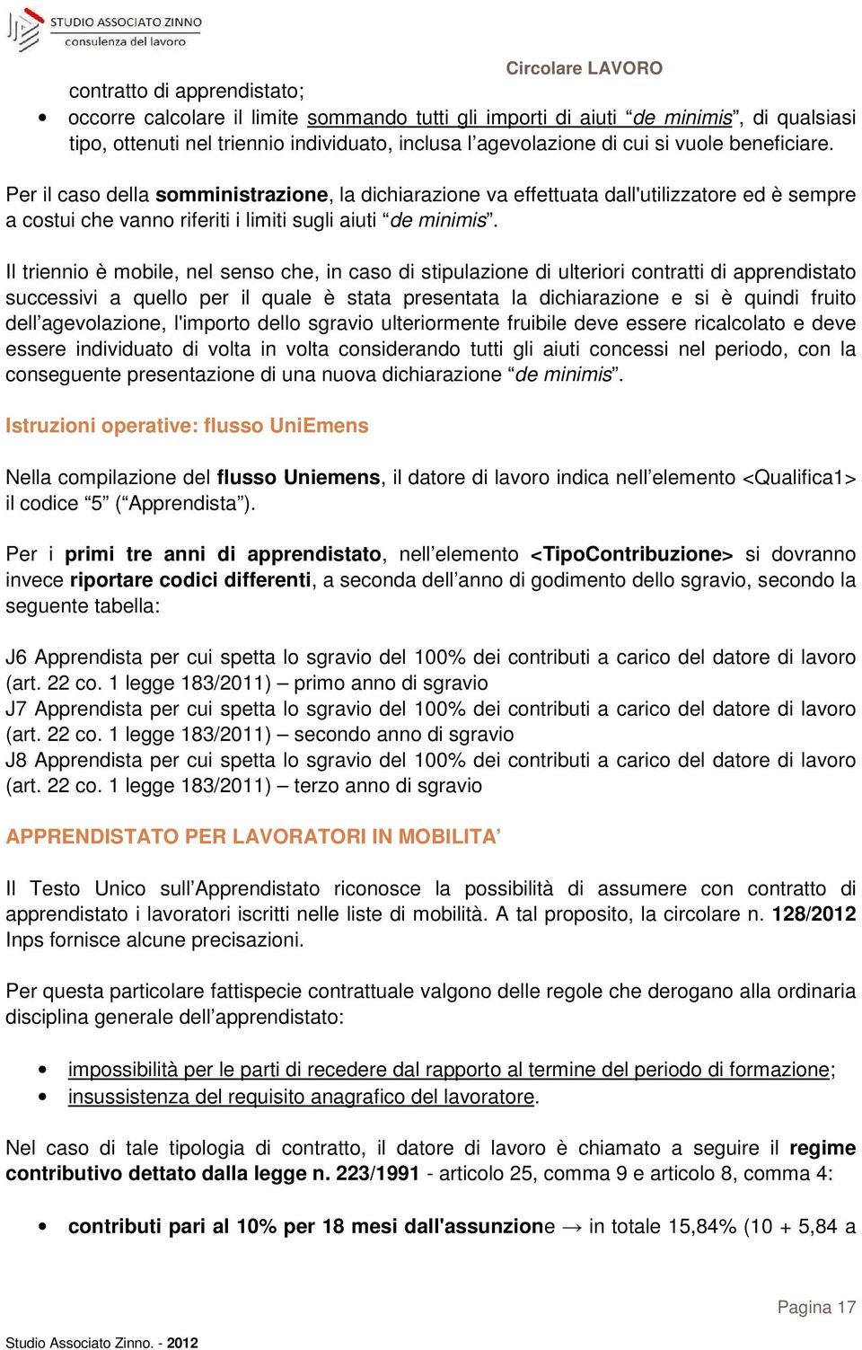 Il triennio è mobile, nel senso che, in caso di stipulazione di ulteriori contratti di apprendistato successivi a quello per il quale è stata presentata la dichiarazione e si è quindi fruito dell