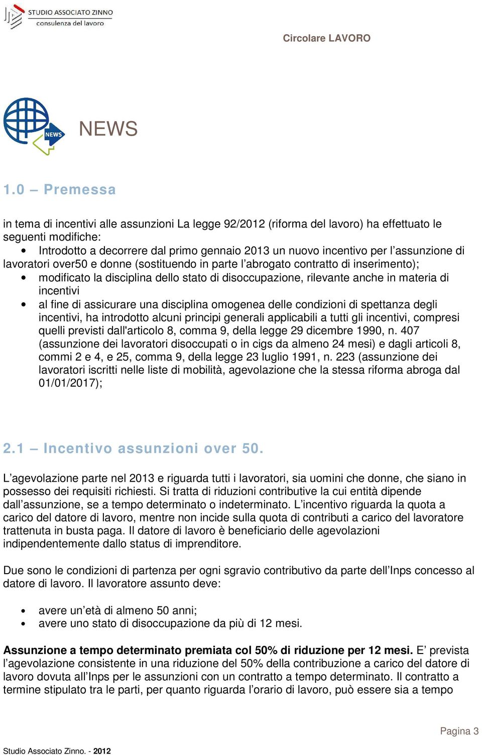 assunzione di lavoratori over50 e donne (sostituendo in parte l abrogato contratto di inserimento); modificato la disciplina dello stato di disoccupazione, rilevante anche in materia di incentivi al