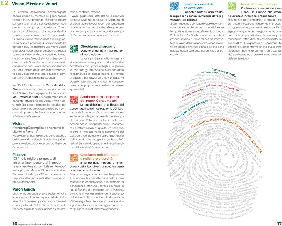 Questo processo di rinnovamento ha portato nel 2013 a delineare una nuova Vision, una nuova Mission, nonché nuovi Valori guida.