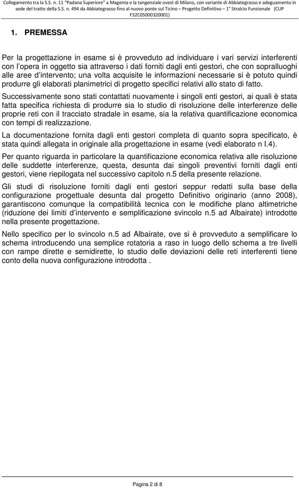 aree d intervento; una volta acquisite le informazioni necessarie si è potuto quindi produrre gli elaborati planimetrici di progetto specifici relativi allo stato di fatto.