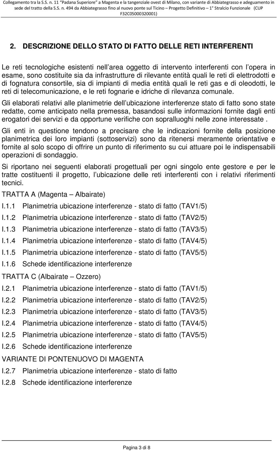 rilevante entità quali le reti di elettrodotti e di fognatura consortile, sia di impianti di media entità quali le reti gas e di oleodotti, le reti di telecomunicazione, e le reti fognarie e idriche