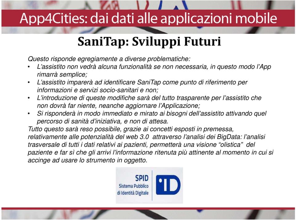 niente, neanche aggiornare l Applicazione; Si risponderà in modo immediato e mirato ai bisogni dell assistito attivando quel percorso di sanità d iniziativa, e non di attesa.