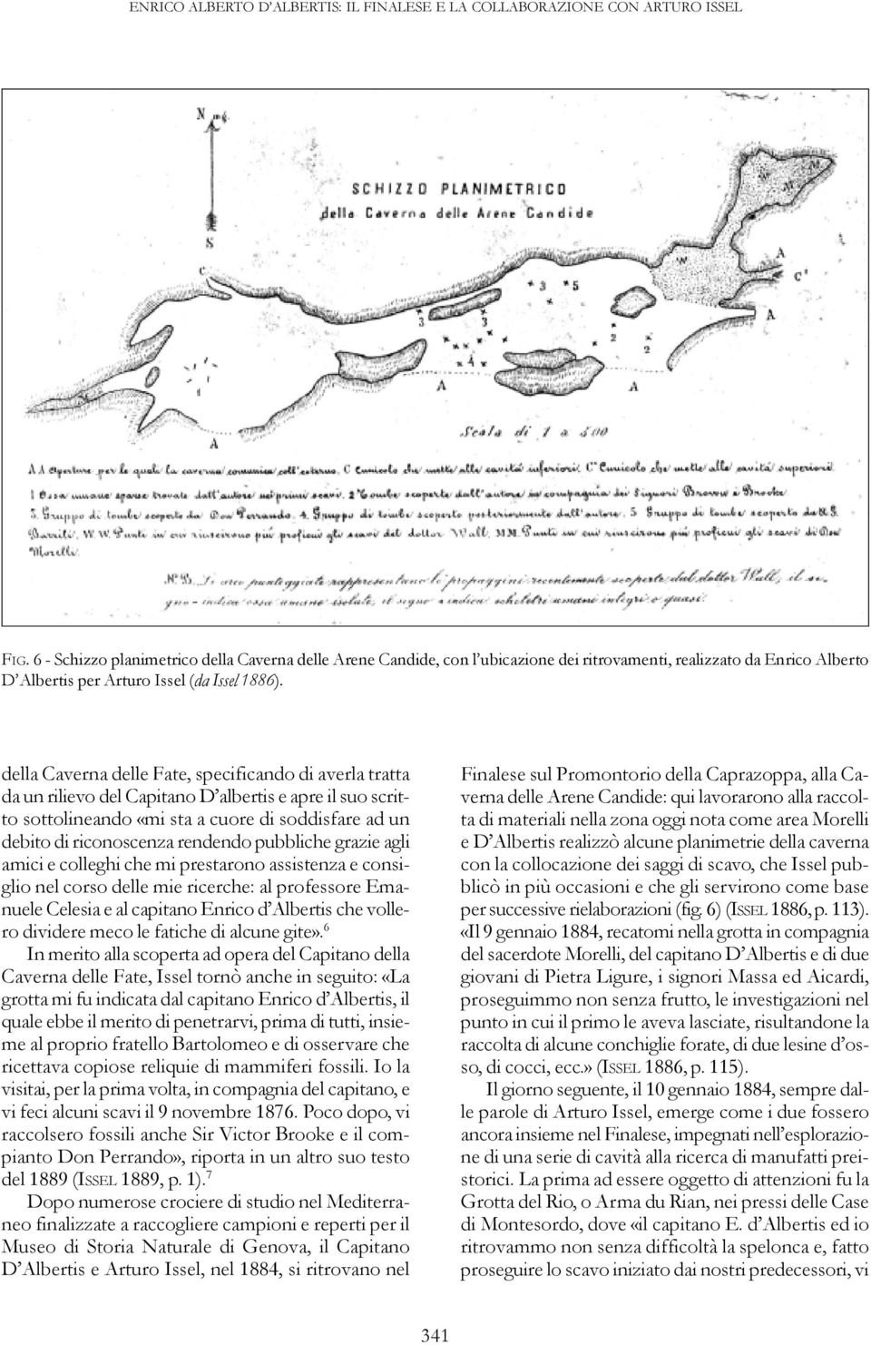 della Caverna delle Fate, specificando di averla tratta da un rilievo del Capitano D albertis e apre il suo scritto sottolineando «mi sta a cuore di soddisfare ad un debito di riconoscenza rendendo