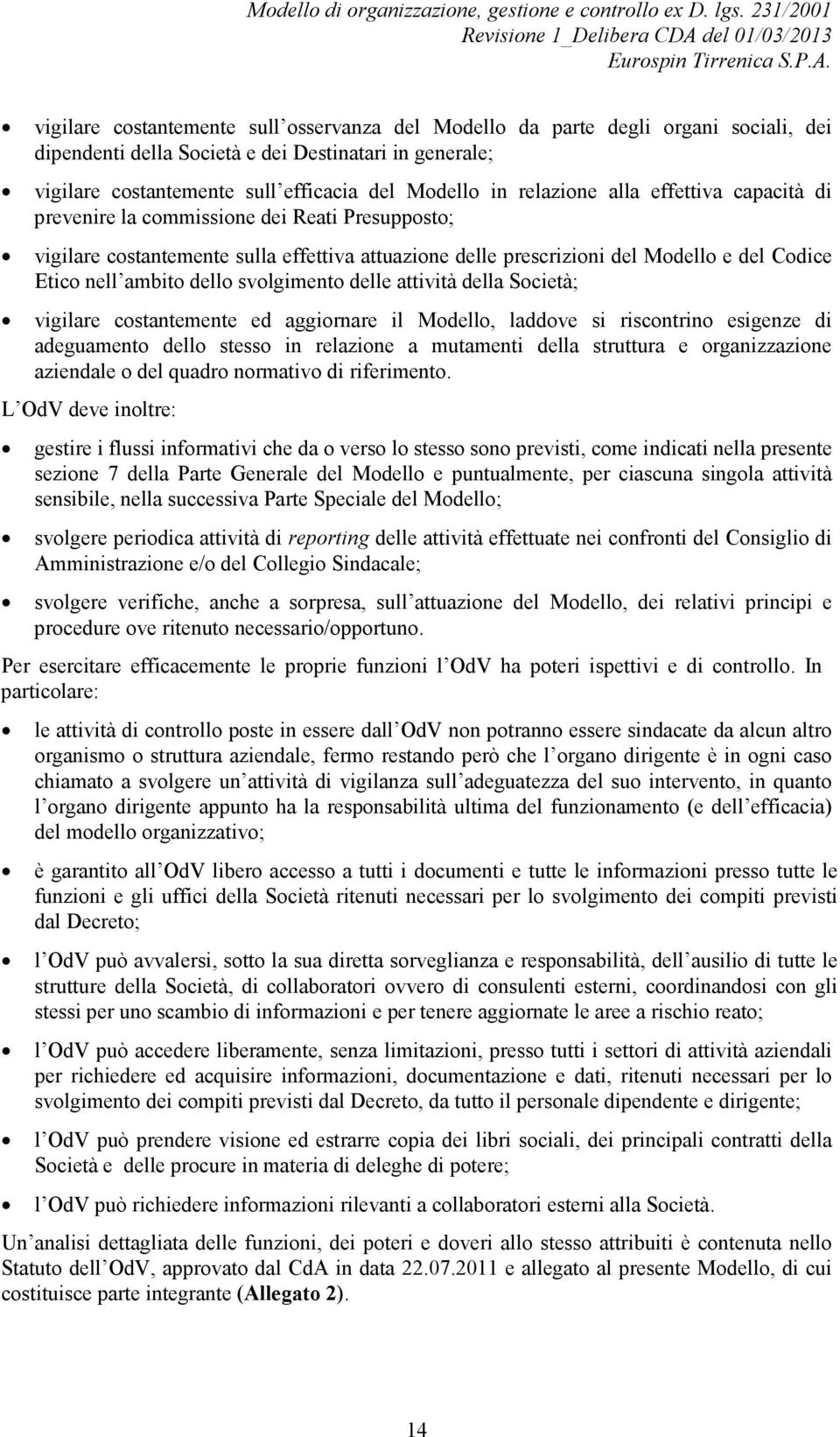 dello svolgimento delle attività della Società; vigilare costantemente ed aggiornare il Modello, laddove si riscontrino esigenze di adeguamento dello stesso in relazione a mutamenti della struttura e