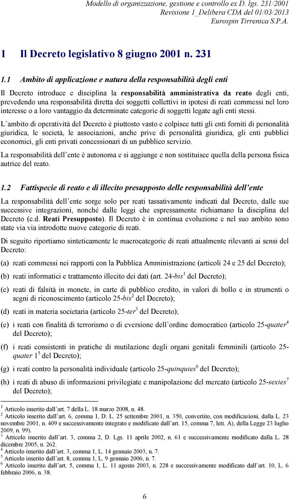 soggetti collettivi in ipotesi di reati commessi nel loro interesse o a loro vantaggio da determinate categorie di soggetti legate agli enti stessi.