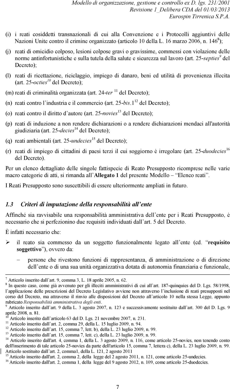 25-septies 9 del Decreto); (l) reati di ricettazione, riciclaggio, impiego di danaro, beni ed utilità di provenienza illecita (art.