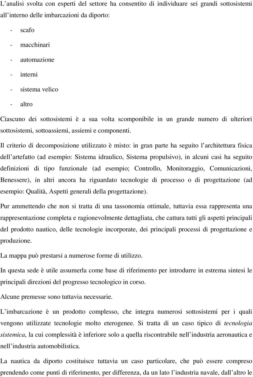 Il criterio di decomposizione utilizzato è misto: in gran parte ha seguito l architettura fisica dell artefatto (ad esempio: Sistema idraulico, Sistema propulsivo), in alcuni casi ha seguito