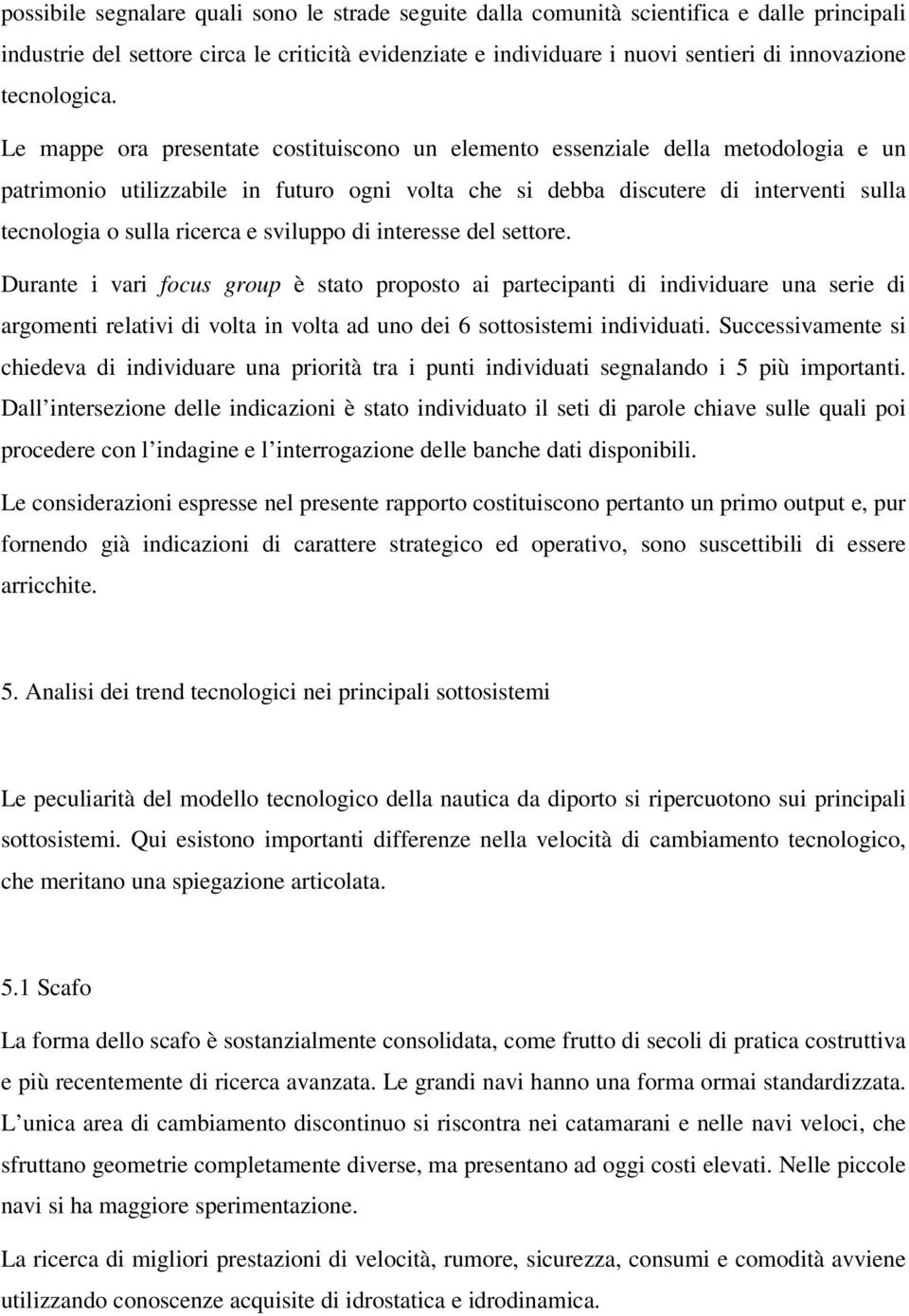 Le mappe ora presentate costituiscono un elemento essenziale della metodologia e un patrimonio utilizzabile in futuro ogni volta che si debba discutere di interventi sulla tecnologia o sulla ricerca