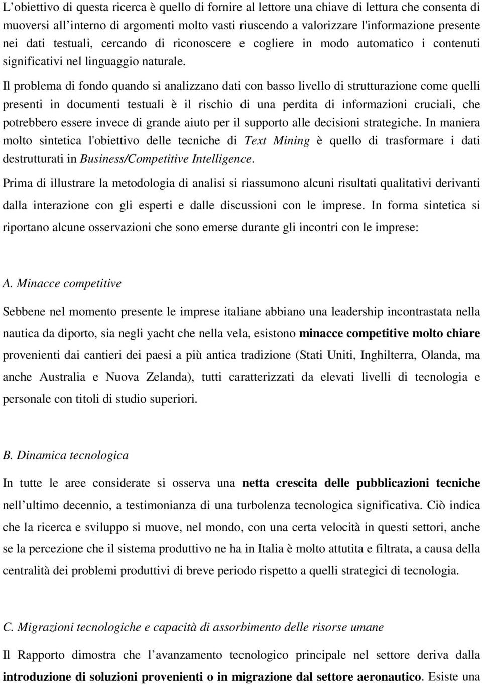 Il problema di fondo quando si analizzano dati con basso livello di strutturazione come quelli presenti in documenti testuali è il rischio di una perdita di informazioni cruciali, che potrebbero