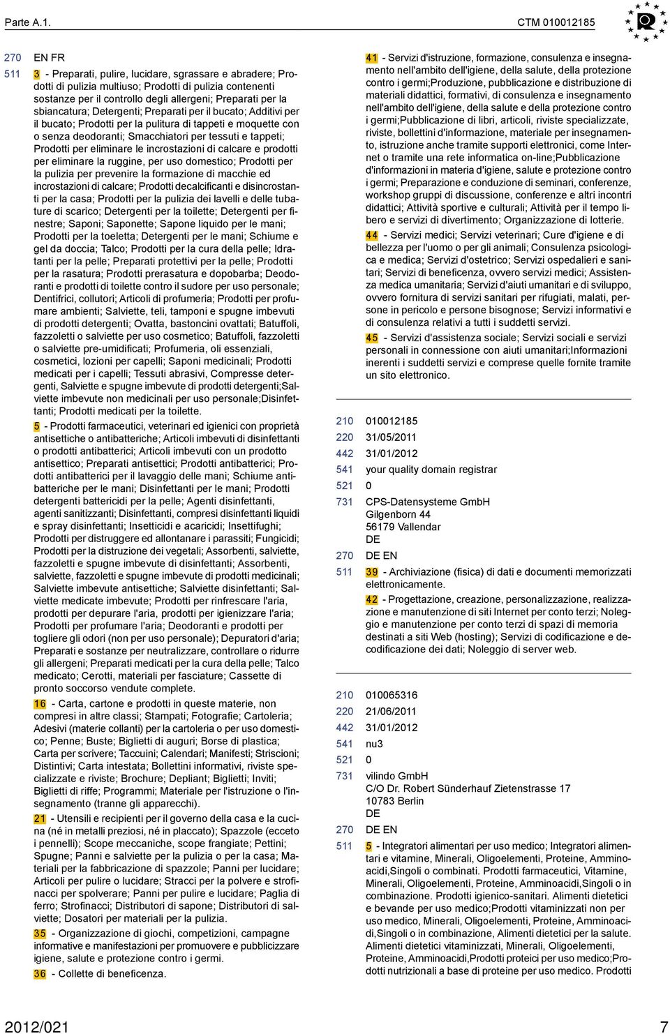 sbiancatura; Detergenti; Preparati per il bucato; Additivi per il bucato; Prodotti per la pulitura di tappeti e moquette con o senza deodoranti; Smacchiatori per tessuti e tappeti; Prodotti per