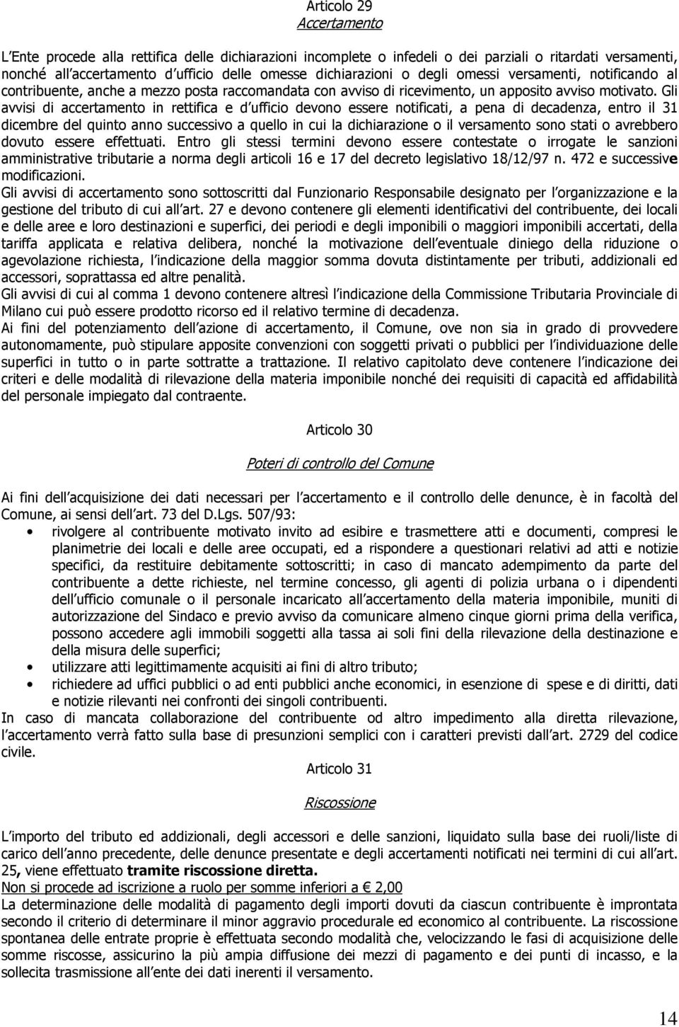 Gli avvisi di accertamento in rettifica e d ufficio devono essere notificati, a pena di decadenza, entro il 31 dicembre del quinto anno successivo a quello in cui la dichiarazione o il versamento