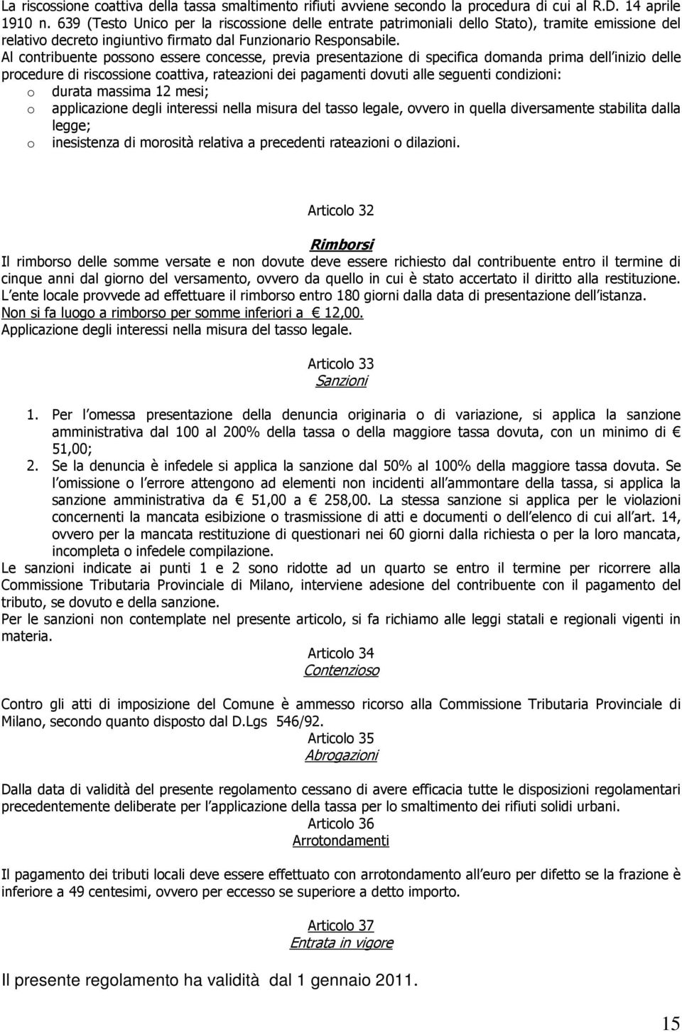 Al contribuente possono essere concesse, previa presentazione di specifica domanda prima dell inizio delle procedure di riscossione coattiva, rateazioni dei pagamenti dovuti alle seguenti condizioni: