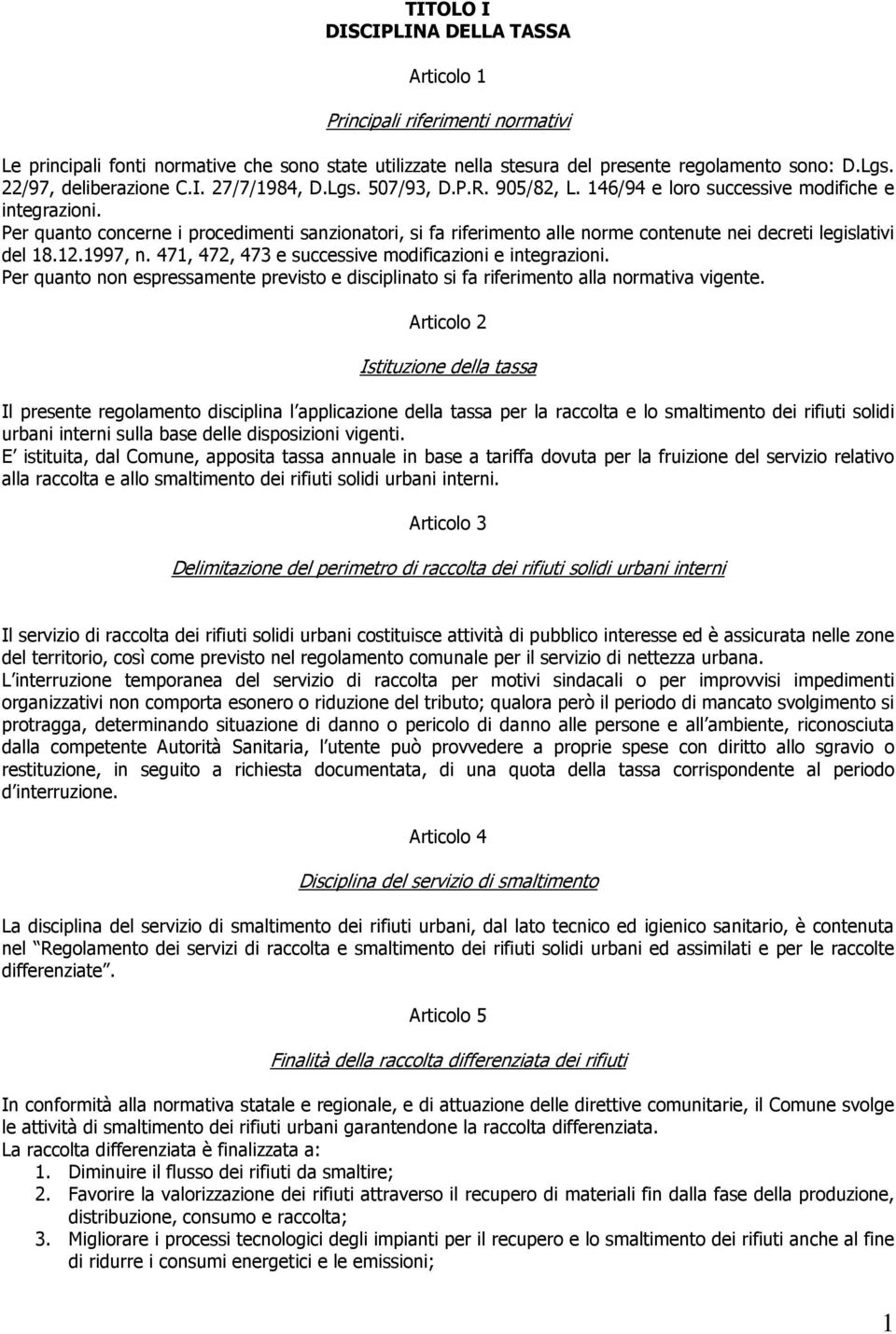 Per quanto concerne i procedimenti sanzionatori, si fa riferimento alle norme contenute nei decreti legislativi del 18.12.1997, n. 471, 472, 473 e successive modificazioni e integrazioni.